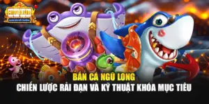Bắn Cá Ngũ Long - Chiến Lược Rải Đạn Và Kỹ Thuật Khóa Mục Tiêu