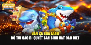 Bắn Cá Rùa Xanh - Bỏ Túi Các Bí Quyết Săn Sinh Vật Đặc Biệt