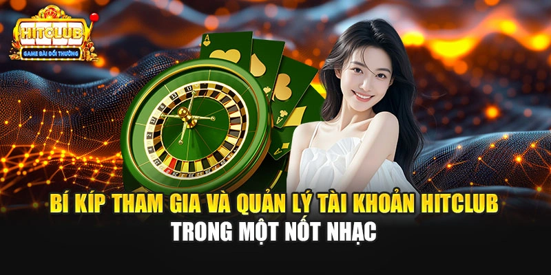 Bí kíp tham gia và quản lý tài khoản HITCLUB trong một nốt nhạc