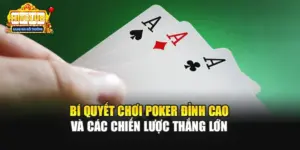 Bí Quyết Chơi Poker Đỉnh Cao Và Các Chiến Lược Thắng Lớn