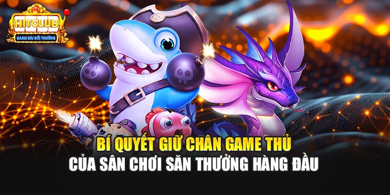 Bí quyết giữ chân game thủ của sân chơi săn thưởng hàng đầu