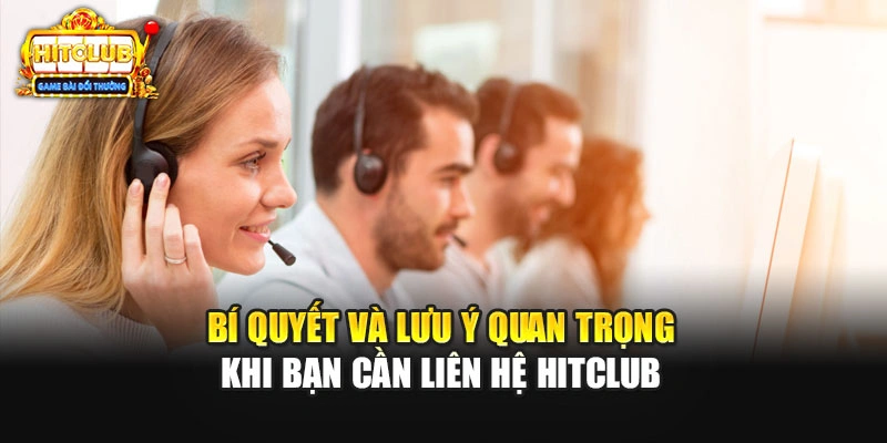 Bí quyết và lưu ý quan trọng khi bạn cần liên hệ HITCLUB 