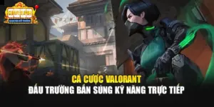 Cá Cược Valorant - Đấu Trường Bắn Súng Kỹ Năng Trực Tiếp