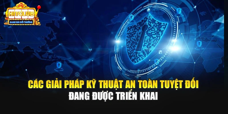 Các giải pháp kỹ thuật an toàn tuyệt đối đang được triển khai