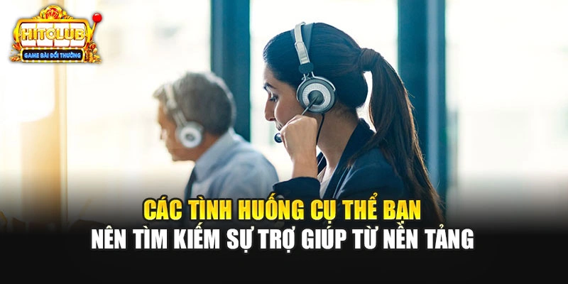 Các tình huống cụ thể bạn nên tìm kiếm sự trợ giúp từ nền tảng 