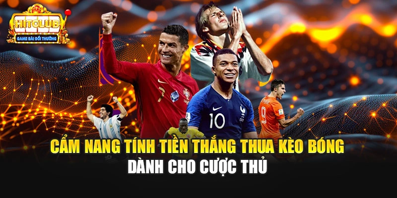 Cẩm nang tính tiền thắng thua kèo bóng dành cho cược thủ