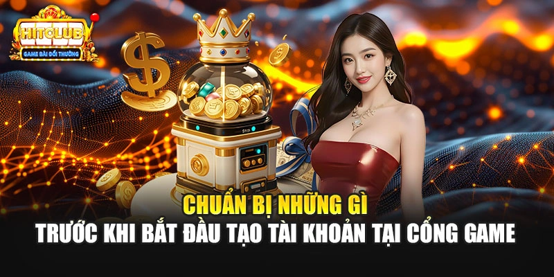 Chuẩn bị những gì trước khi bắt đầu tạo tài khoản tại cổng game 