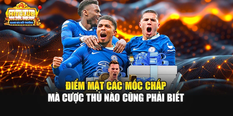 Điểm mặt các mốc chấp mà cược thủ nào cũng phải biết