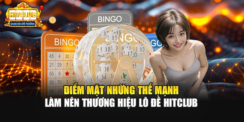 Điểm mặt những thế mạnh làm nên thương hiệu lô đề Hitclub