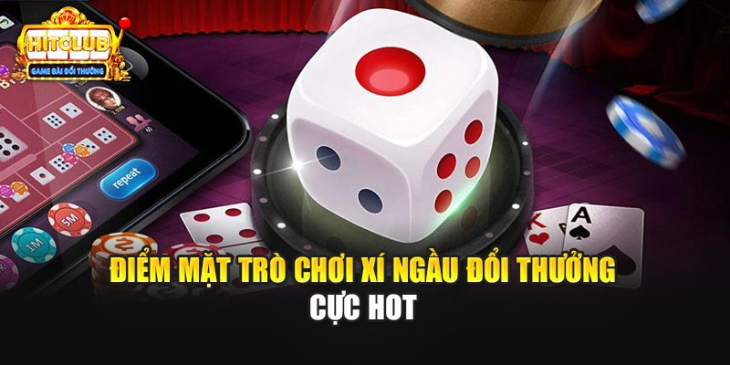 Điểm mặt trò chơi xí ngầu đổi thưởng cực hot