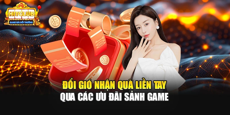 Đổi gió nhận quà liền tay qua các ưu đãi sảnh game