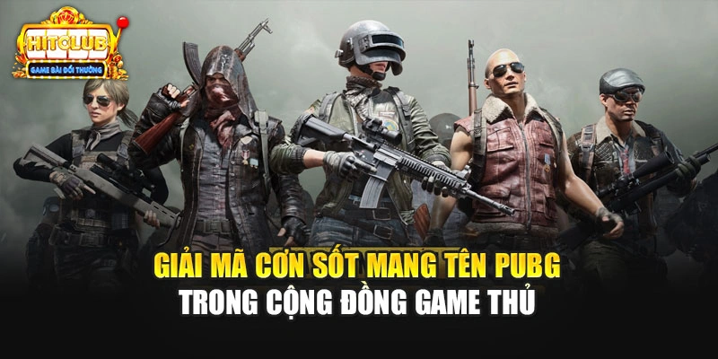 Giải mã cơn sốt mang tên PUBG trong cộng đồng game thủ