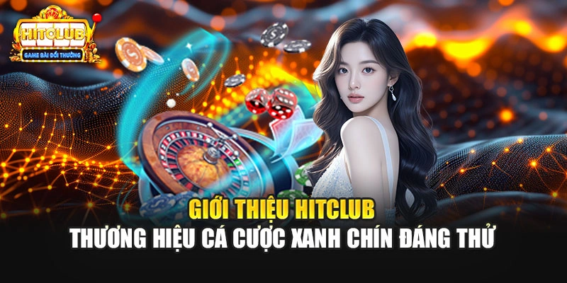 Giới thiệu HITCLUB - Thương hiệu cá cược xanh chín đáng thử