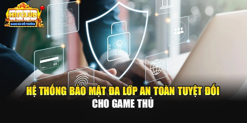 Hệ thống bảo mật đa lớp an toàn tuyệt đối cho game thủ