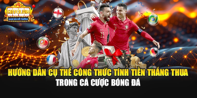 Hướng dẫn cụ thể công thức tính tiền thắng thua trong cá cược bóng đá 