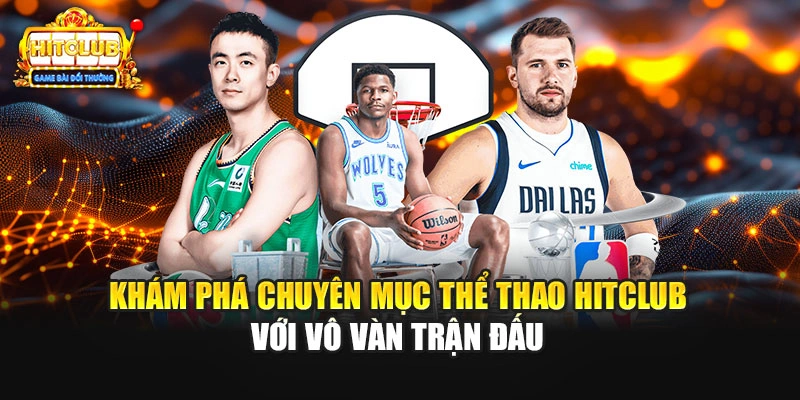 Khám phá chuyên mục thể thao HITCLUB với vô vàn trận đấu 