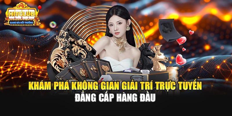 Khám phá không gian giải trí trực tuyến đẳng cấp hàng đầu