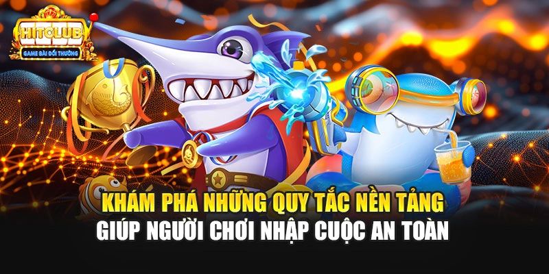 Khám phá những quy tắc nền tảng giúp người chơi nhập cuộc an toàn