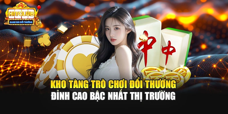 Kho tàng trò chơi đổi thưởng đỉnh cao bậc nhất thị trường