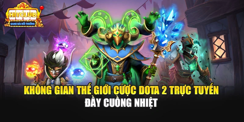 Không gian thế giới cược Dota 2 trực tuyến đầy cuồng nhiệt 