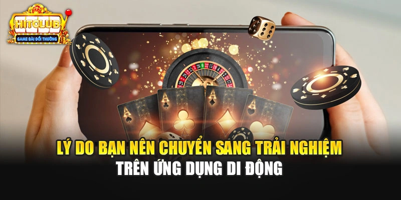 Lý do bạn nên chuyển sang trải nghiệm trên ứng dụng di động