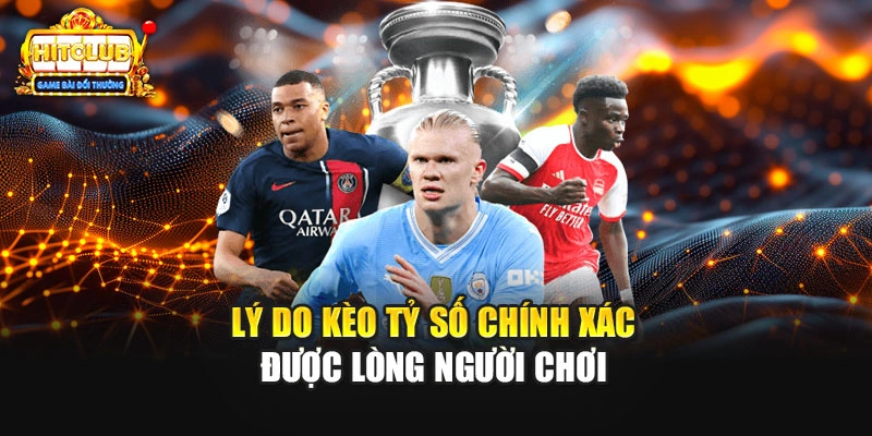 Lý do kèo tỷ số chính xác được lòng người chơi