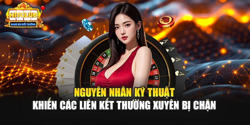 Nguyên nhân kỹ thuật khiến các liên kết thường xuyên bị chặn 