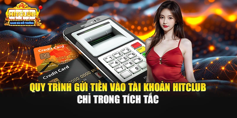 Quy trình gửi tiền vào tài khoản HITCLUB chỉ trong tích tắc 