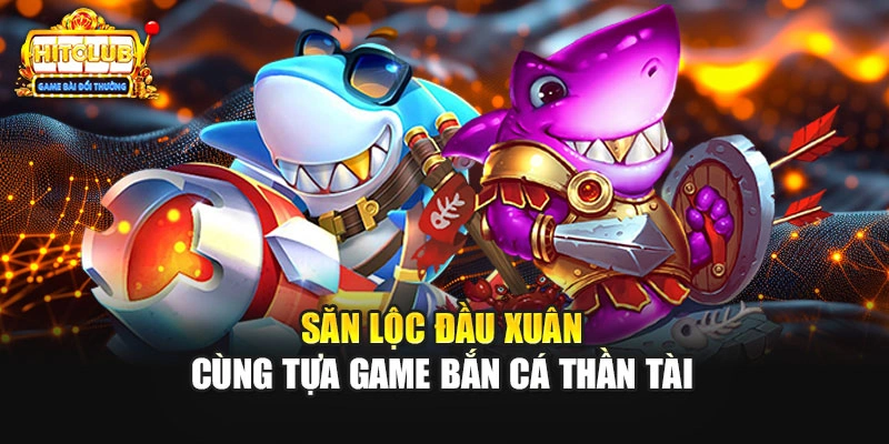 Săn lộc đầu xuân cùng tựa game bắn cá thần tài 