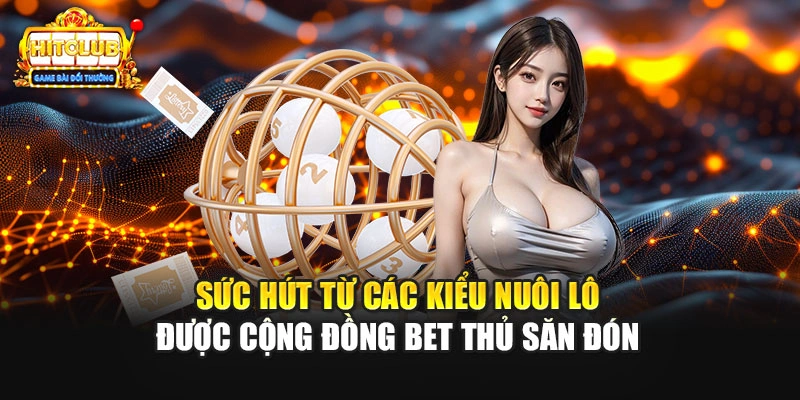 Sức hút từ các kiểu nuôi lô được cộng đồng bet thủ săn đón