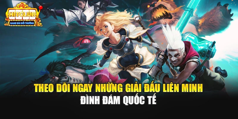 Theo dõi ngay những giải đấu Liên Minh đình đám quốc tế