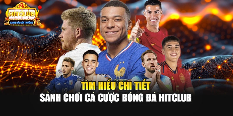 Tìm hiểu chi tiết sảnh chơi cá cược bóng đá HITCLUB