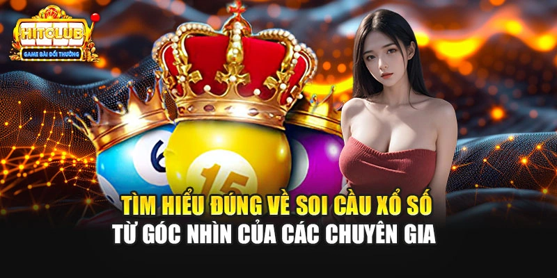 Tìm hiểu đúng về soi cầu xổ số từ góc nhìn của các chuyên gia