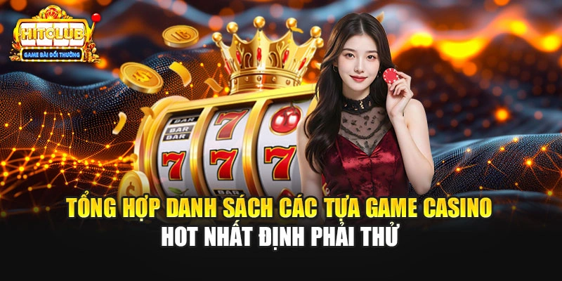 Tổng hợp danh sách các tựa game casino hot nhất định phải thử