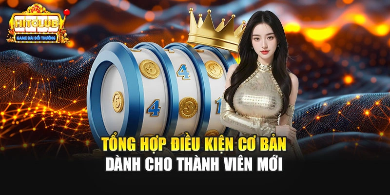 Tổng hợp điều kiện cơ bản dành cho thành viên mới 