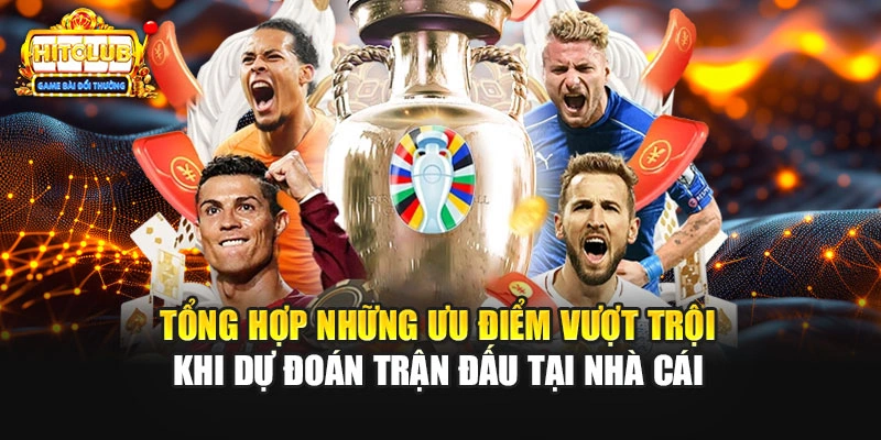 Tổng hợp những ưu điểm vượt trội khi dự đoán trận đấu tại nhà cái