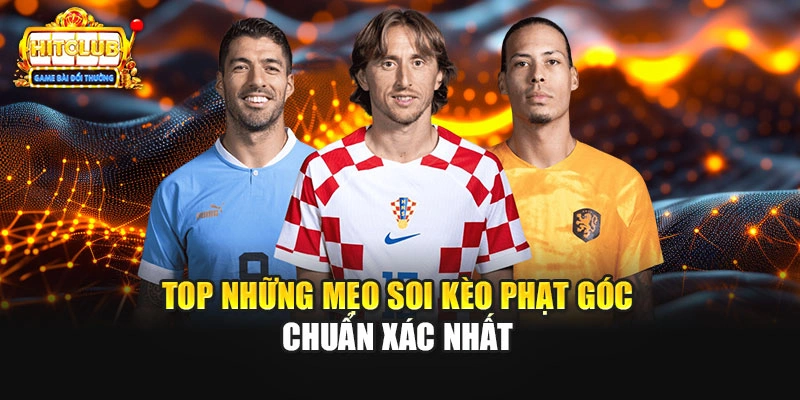 Top những mẹo soi kèo phạt góc chuẩn xác nhất