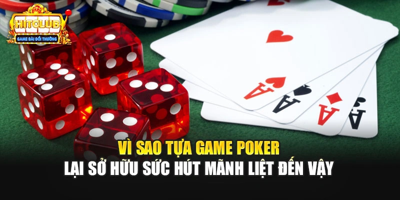 Vì sao tựa game Poker lại sở hữu sức hút mãnh liệt đến vậy